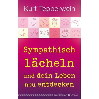 Sympathisch lächeln und dein Leben neu entdecken, Taschenbuch von Kurt Tepperwein, Silberschnur, 978-3-96933-121-7