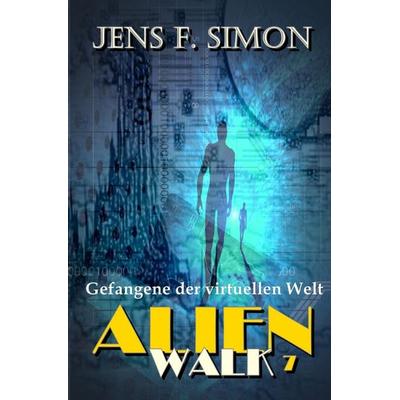 AlienWalk / Gefangene der virtuellen Welt (AlienWalk 7), Taschenbuch von Jens F. Simon, Epubli, 978-3-7584-8273-1