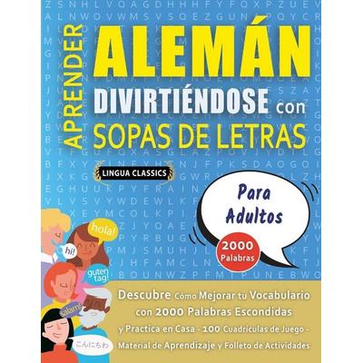 APRENDER ALEMÁN DIVIRTIÉNDOSE CON SOPAS DE LETRAS - PARA ADULTOS - Descubre Cómo Mejorar tu Vocabulario con 2000 Palabras Escondidas y Practica en