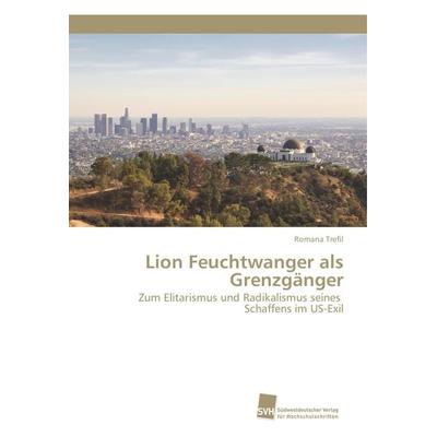 Lion Feuchtwanger als Grenzgänger, Taschenbuch von Romana Trefil, Südwestdeutscher Verlag für Hochschulschriften, 978-3-8381-5142-7
