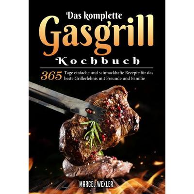 Das komplette Gasgrill Kochbuch, Taschenbuch von Marcel Wexler, Epubli, 978-3-8197-9719-4