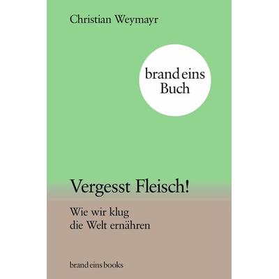 Vergesst Fleisch!, Gebundene Ausgabe von Christian Weymayr, Brand eins books