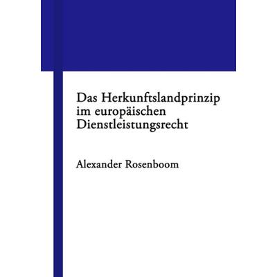 Das Herkunftslandprinzip im europäischen Dienstleistungsrecht, Taschenbuch von Alexander Rosenboom, BoD – Books on Demand, 978-3-8330-0787-3