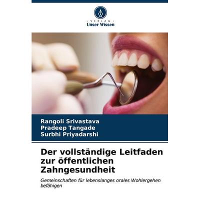 Der vollständige Leitfaden zur öffentlichen Zahngesundheit, Taschenbuch von Rangoli Srivastava,Pradeep Tangade,Surbhi Priyadarshi, Verlag Unser
