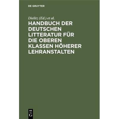 Handbuch der deutschen Litteratur für die oberen Klassen höherer Lehranstalten, Gebundene Ausgabe von , De Gruyter, 978-3-11-126036-5