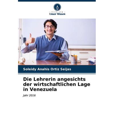 Die Lehrerin angesichts der wirtschaftlichen Lage in Venezuela, Taschenbuch von Soleidy Anahis Ortiz Seijas, Verlag Unser Wissen, 978-620-6-65431-5