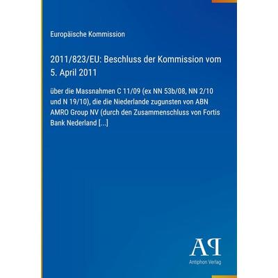 2011/823/EU: Beschluss der Kommission vom 5. April 2011, Gebundene Ausgabe von Europäische Kommission, Antiphon Verlag, 978-3-387-98432-3