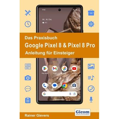 Das Praxisbuch Google Pixel 8 & Pixel 8 Pro - Anleitung für Einsteiger, Taschenbuch von Rainer Gievers, Gievers, Rainer, 978-3-96469-242-9
