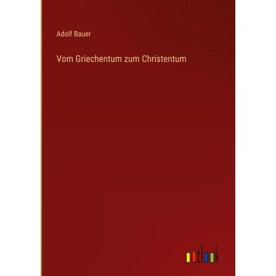 Vom Griechentum zum Christentum, Gebundene Ausgabe von Adolf Bauer, Outlook, 978-3-368-42815-0