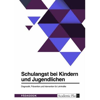 Schulangst bei Kindern und Jugendlichen. Diagnostik, Prävention und Intervention für Lehrkräfte, Taschenbuch von Anonym, GRIN, 978-3-346-69798-1