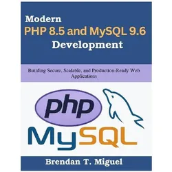 Modern PHP 8.5 and MySQL 9.6 Development, Fachbücher von Brendan T. Miguel