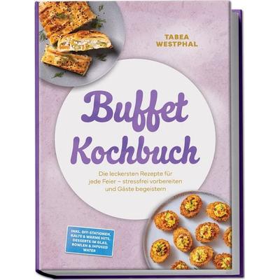 Buffet Kochbuch: Die leckersten Rezepte für jede Feier – stressfrei vorbereiten und Gäste begeistern – inkl. DIY-Stationen, kalte & warme Hits,
