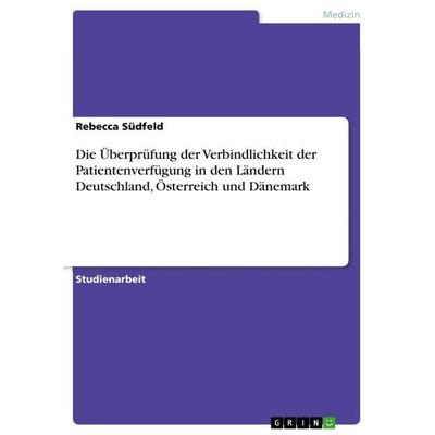 Die Überprüfung der Verbindlichkeit der Patientenverfügung in den Ländern Deutschland, Österreich und Dänemark, Taschenbuch von Rebecca Südfeld, GRIN,