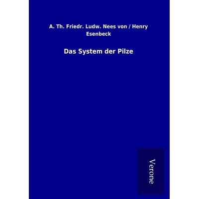 Das System der Pilze, Gebundene Ausgabe von Th. Friedr. Ludw. Nees Henry Esenbeck, BoD - Books on Demand