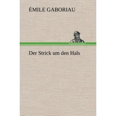 Der Strick um den Hals, Gebundene Ausgabe von Émile Gaboriau, Tredition, 978-3-8495-3415-8