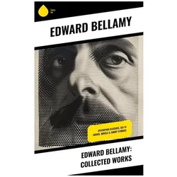 Edward Bellamy: Collected Works, Belletristik von Edward Bellamy