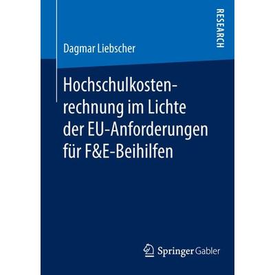 Hochschulkostenrechnung im Lichte der EU-Anforderungen für F&E-Beihilfen, Taschenbuch von Dagmar Liebscher, Springer Fachmedien Wiesbaden GmbH,