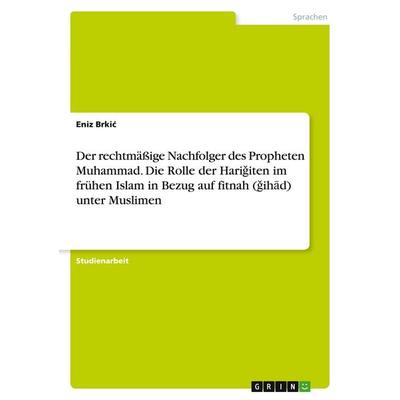 Der rechtmäßige Nachfolger des Propheten Muhammad. Die Rolle der Hari¿iten im frühen Islam in Bezug auf fitnah (¿ih¿d) unter Muslimen, Taschenbuch von