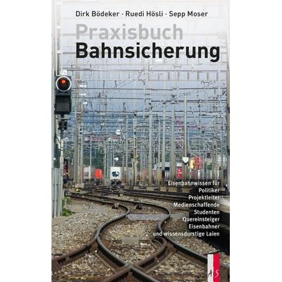 Praxisbuch Bahnsicherung, Gebundene Ausgabe von Dirk Bödeker,Ruedi Hösli,Sepp Moser, As Verlag, 978-3-906055-80-0