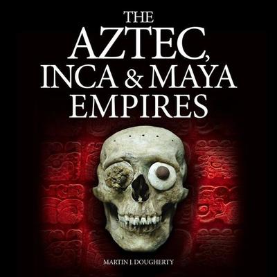 The Aztec, Inca and Maya Empires - Martin J. Dougherty, Audio, 9781838861087