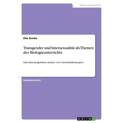 Transgender und Intersexualität als Themen des Biologieunterrichts, Taschenbuch von Ella Zemke, GRIN, 978-3-668-82929-9