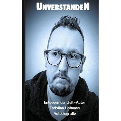 Unverstanden, Taschenbuch von Christian Hofmann, BoD – Books on Demand, 978-3-7557-7017-6