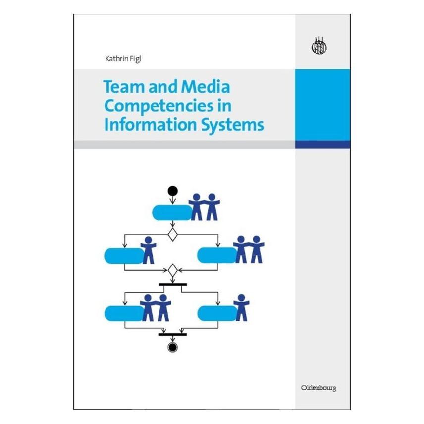 De Gruyter Team and Media Competencies in Information Systems (Kathrin Figl, 2009) (56827775)