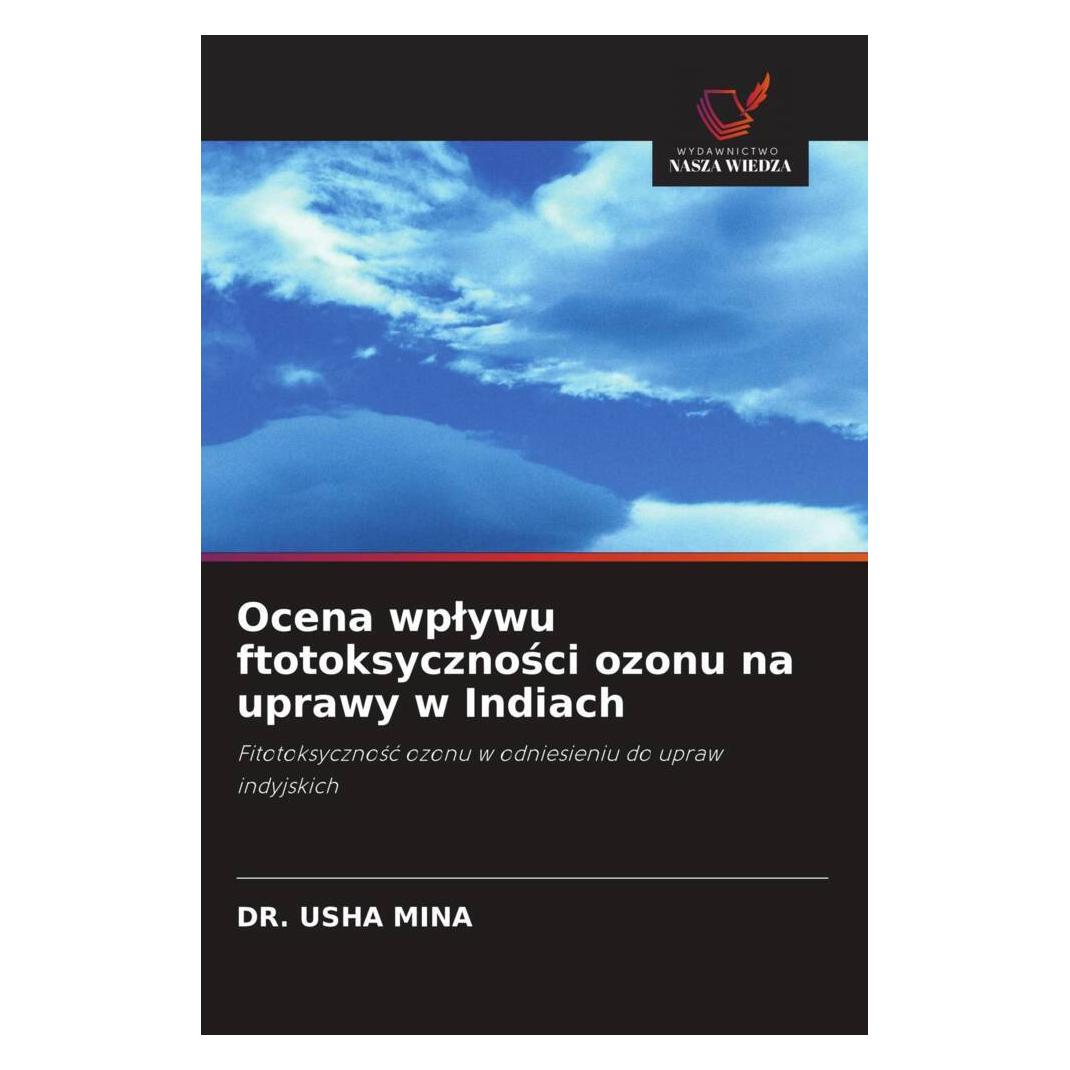 Wiedza Powszechna Ocena wplywu ftotoksycznosci ozonu na uprawy w Indiach (Softcover, DR. USHA MINA) (51417323)