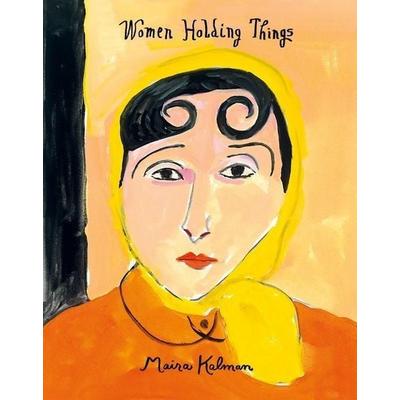 Women Holding Things, Gebundene Ausgabe von Maira Kalman, Harper Collins Publ. USA, 978-0-06-284667-9