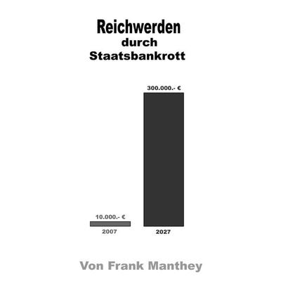 Reichwerden durch Staatsbankrott, Taschenbuch von Frank Manthey, BoD – Books on Demand, 978-3-8370-0596-7