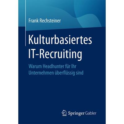 Kulturbasiertes IT-Recruiting, Taschenbuch von Frank Rechsteiner, Springer Berlin, 978-3-662-54679-6
