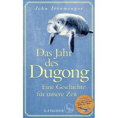 Das Jahr des Dugong – Eine Geschichte für unsere Zeit, Gebundene Ausgabe von John Ironmonger, S. Fischer Verlag