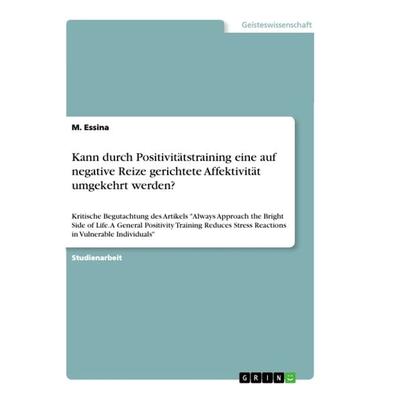 Kann durch Positivitätstraining eine auf negative Reize gerichtete Affektivität umgekehrt werden?, Taschenbuch von M. Essina, GRIN, 978-3-668-96207-1
