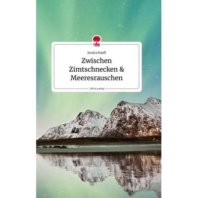 Zwischen Zimtschnecken und Meeresrauschen. Life is a Story - story.one, Gebundene Ausgabe von Jessica Hauff, Story.one publishing, 978-3-7108-0924-8