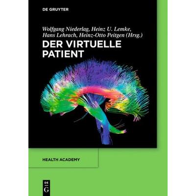 Der virtuelle Patient, Gebundene Ausgabe von Wolfgang Niederlag,Heinz U. Lemke,Hans Lehrach,Heinz-Otto Peitgen, De Gruyter, 978-3-11-033429-6