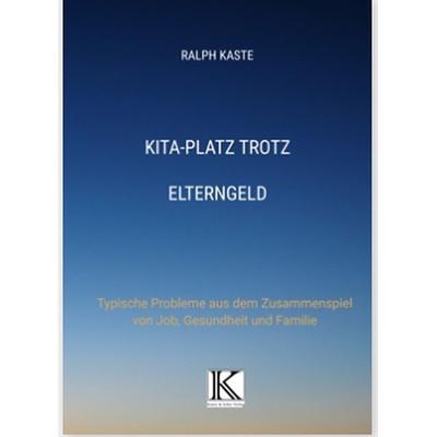 KITA-Platz trotz Elterngeld, Gebundene Ausgabe von Ralph Kaste, Verlag Kaste & Sohn, 978-3-9821632-1-5