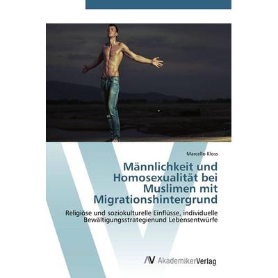 Männlichkeit und Homosexualität bei Muslimen mit Migrationshintergrund, Taschenbuch von Marcello Kloss, AV Akademikerverlag, 978-3-639-43880-2