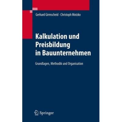 Kalkulation und Preisbildung in Bauunternehmen, Gebundene Ausgabe von Christoph Motzko,Gerhard Girmscheid, Springer, 978-3-540-36694-2