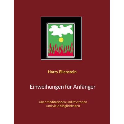 Einweihungen für Anfänger, Taschenbuch von Harry Eilenstein, BoD – Books on Demand, 978-3-7543-8402-2