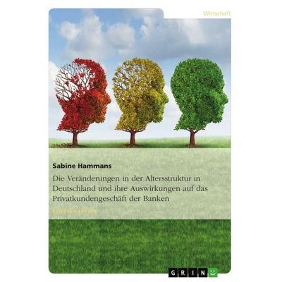 Die Veränderungen in der Altersstruktur in Deutschland und ihre Auswirkungen auf das Privatkundengeschäft der Banken, Taschenbuch von Sabine Hammans,
