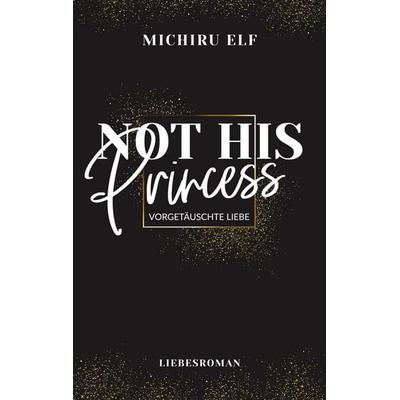 Not His Princess, Taschenbuch von Michiru Elf, BoD – Books on Demand, 978-3-7504-9267-7