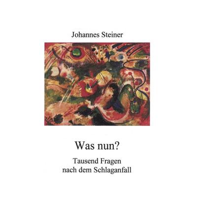 Was nun? Tausend Fragen nach dem Schlaganfall, Taschenbuch von Johannes Steiner, BoD – Books on Demand, 978-3-8311-0965-4