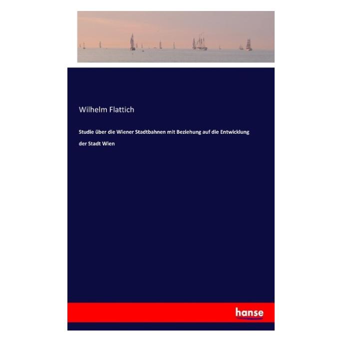 Hansebooks Studie über die Wiener Stadtbahnen mit Beziehung auf die Entwicklung der Stadt Wien (55888145)