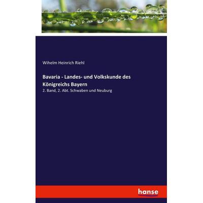 Bavaria - Landes- und Volkskunde des Königreichs Bayern, Taschenbuch von Wihelm Heinrich Riehl, Hansebooks, 978-3-7428-9291-1