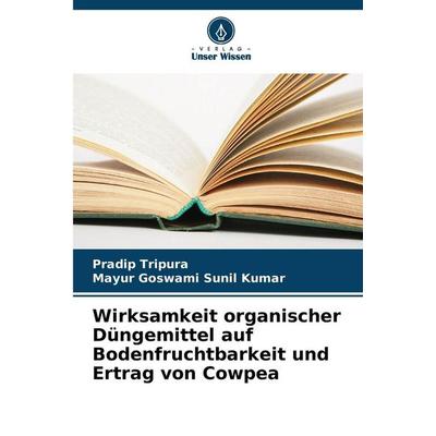 Wirksamkeit organischer Düngemittel auf Bodenfruchtbarkeit und Ertrag von Cowpea, Taschenbuch von Pradip Tripura,Mayur Goswami Sunil Kumar, Verlag