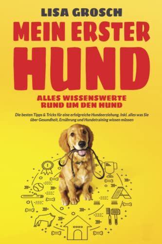 Lisa Grosch - MEIN ERSTER HUND – Alles Wissenswerte rund um den Hund: Die besten Tipps & Tricks für eine erfolgreiche Hundeerziehung. Inkl. alles was Sie über Gesundheit, Ernährung und Hundetraining wissen müssen - Preis vom 30.09.2026 09:01:18 h