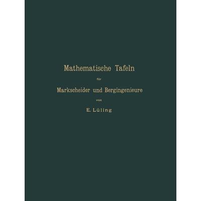 Mathematische Tafeln für Markscheider und Bergingenieure sowie zum Gebrauche für Bergschulen, Taschenbuch von E. Lüling, Springer Berlin,