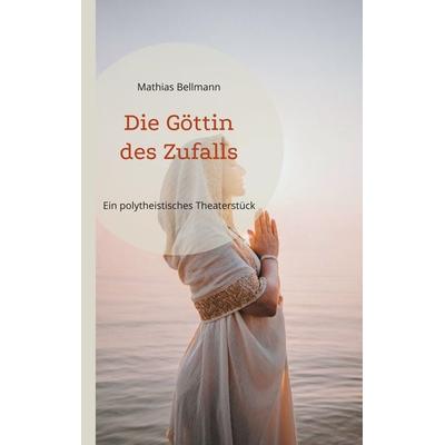 Die Göttin des Zufalls, Taschenbuch von Mathias Bellmann, BoD – Books on Demand, 978-3-7597-5943-6