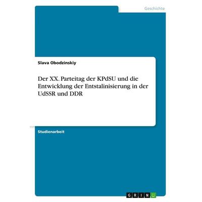 Der XX. Parteitag der KPdSU und die Entwicklung der Entstalinisierung in der UdSSR und DDR, Taschenbuch von Slava Obodzinskiy, GRIN, 978-3-640-32096-7
