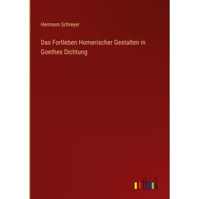 Das Fortleben Homerischer Gestalten in Goethes Dichtung, Gebundene Ausgabe von Hermann Schreyer, Outlook, 978-3-368-48607-5
